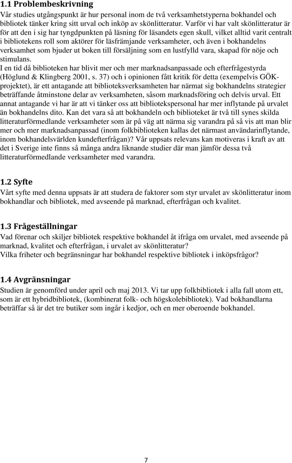 verksamheter, och även i bokhandelns verksamhet som bjuder ut boken till försäljning som en lustfylld vara, skapad för nöje och stimulans.