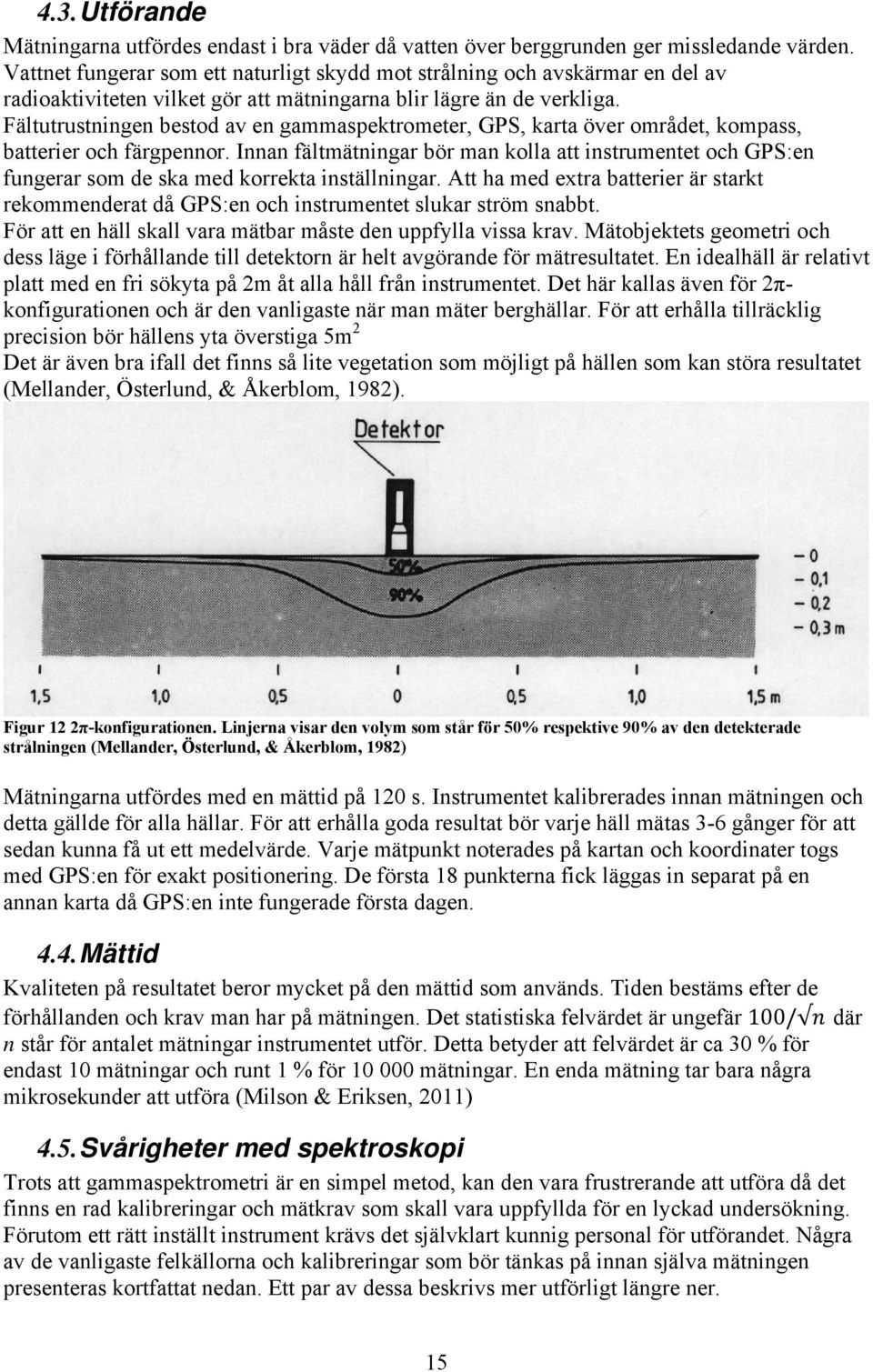 Fältutrustningen bestod av en gammaspektrometer, GPS, karta över området, kompass, batterier och färgpennor.