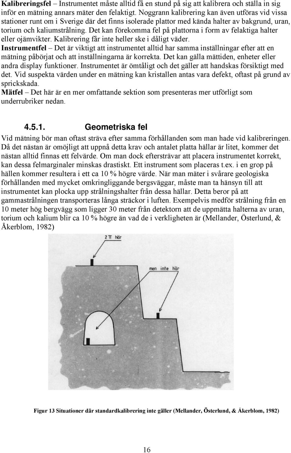 Det kan förekomma fel på plattorna i form av felaktiga halter eller ojämvikter. Kalibrering får inte heller ske i dåligt väder.