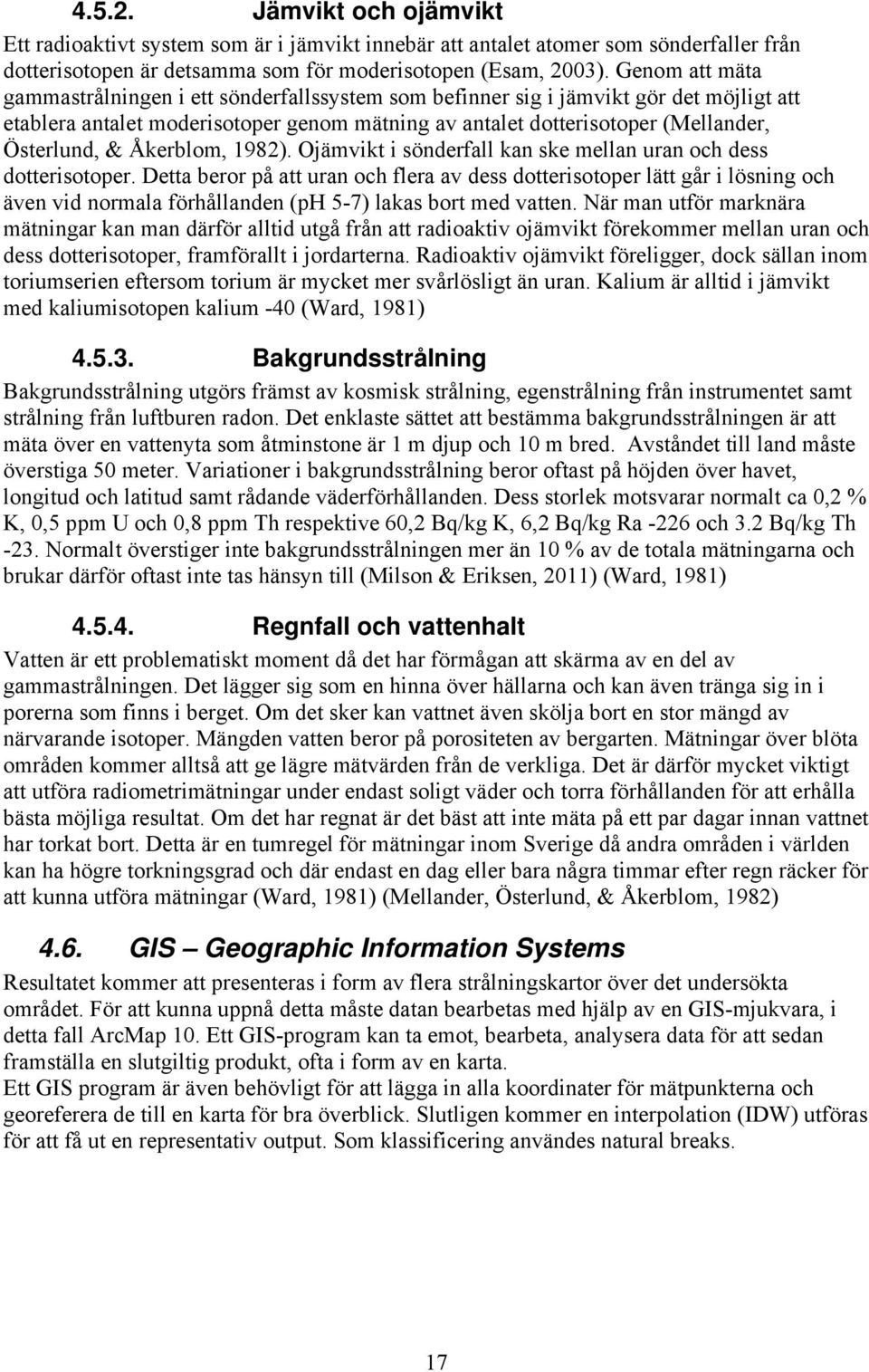 Åkerblom, 1982). Ojämvikt i sönderfall kan ske mellan uran och dess dotterisotoper.