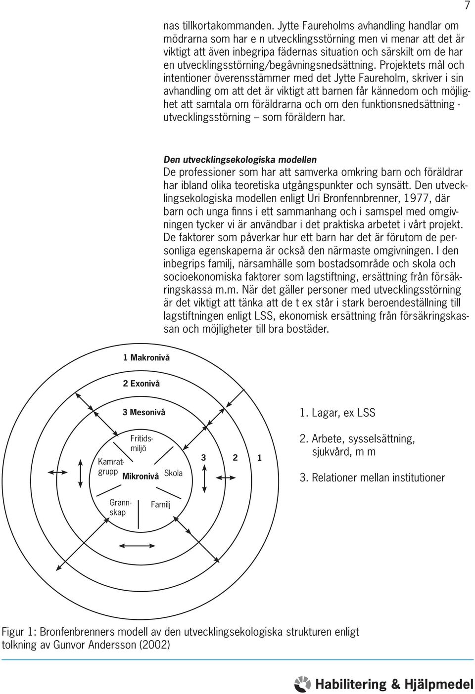 utvecklingsstörning/begåvningsnedsättning.