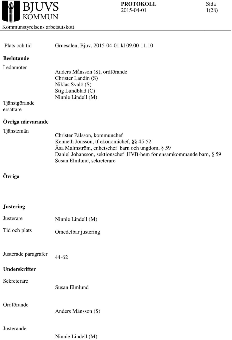 (C) Ninnie Lindell (M) Christer Pålsson, kommunchef Kenneth Jönsson, tf ekonomichef, 45-52 Åsa Malmström, enhetschef barn och ungdom, 59 Daniel Johansson,
