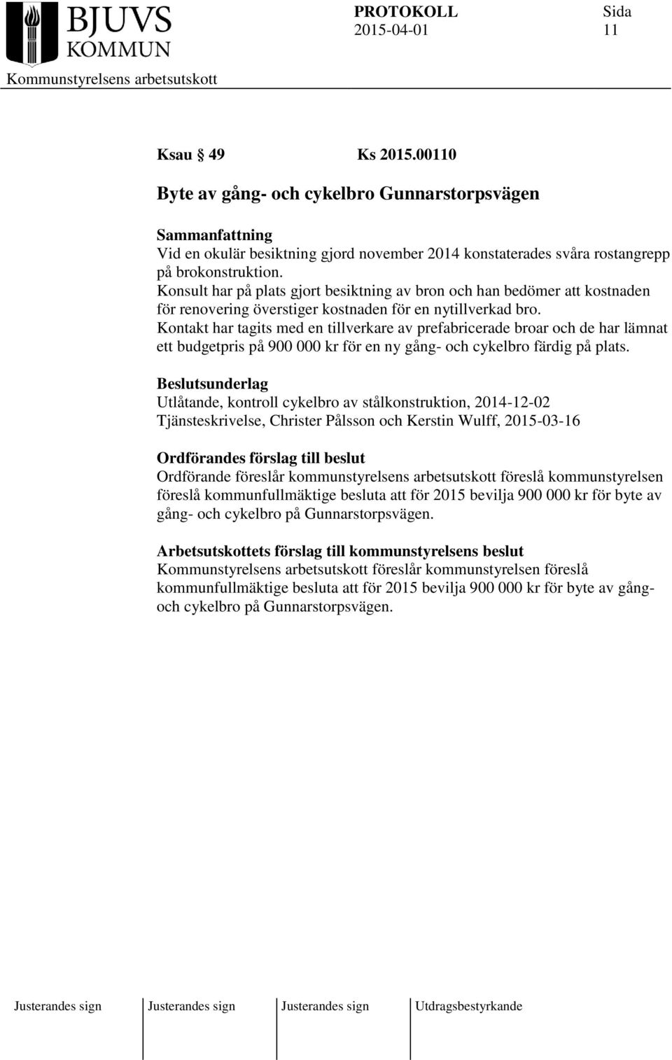 Kontakt har tagits med en tillverkare av prefabricerade broar och de har lämnat ett budgetpris på 900 000 kr för en ny gång- och cykelbro färdig på plats.