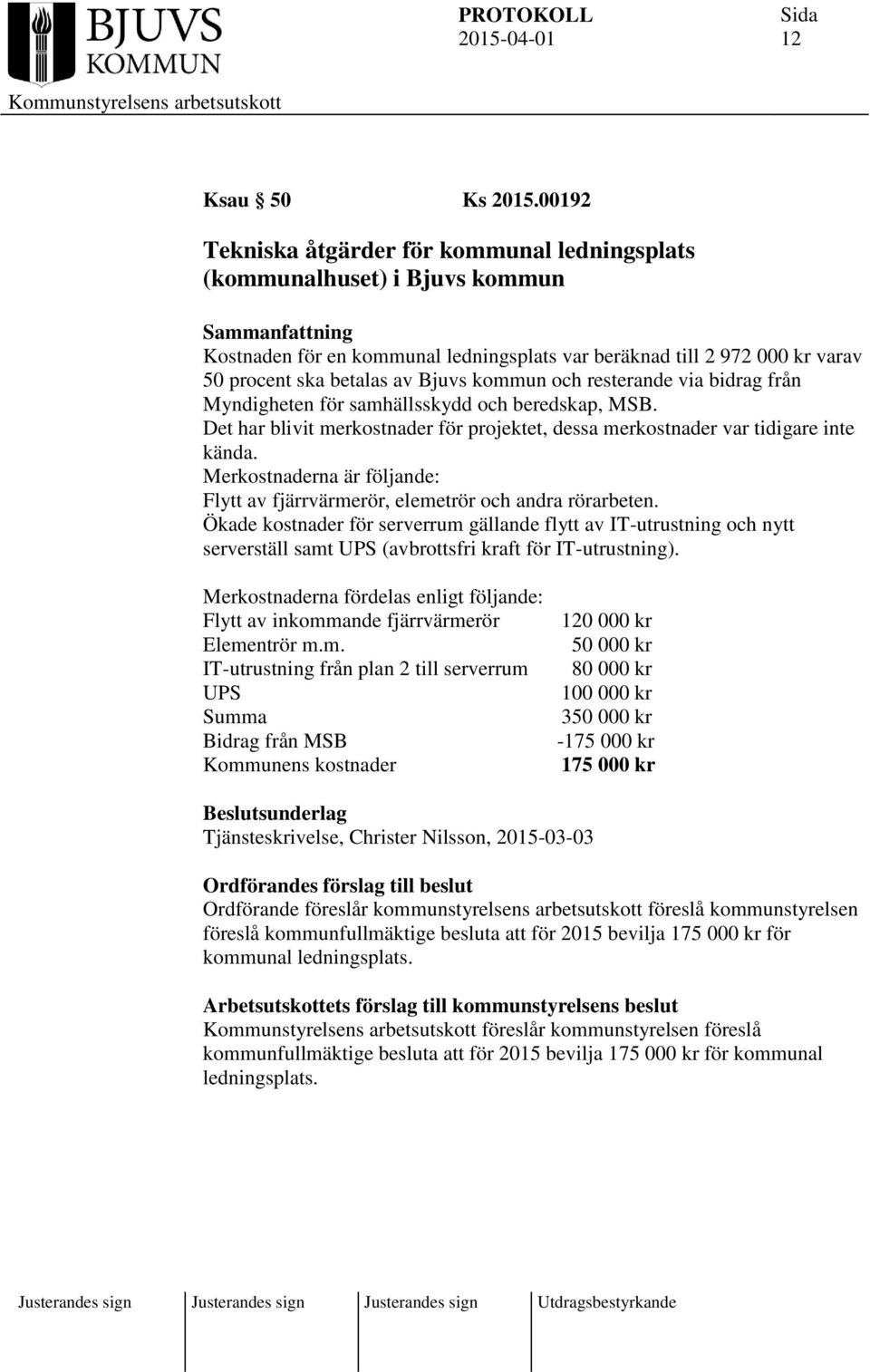 och resterande via bidrag från Myndigheten för samhällsskydd och beredskap, MSB. Det har blivit merkostnader för projektet, dessa merkostnader var tidigare inte kända.