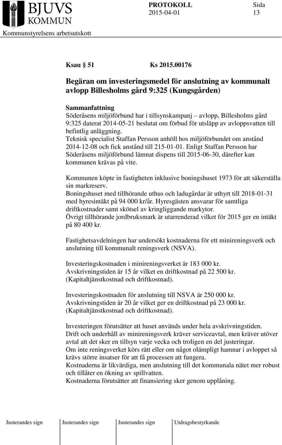 2014-05-21 beslutat om förbud för utsläpp av avloppsvatten till befintlig anläggning.
