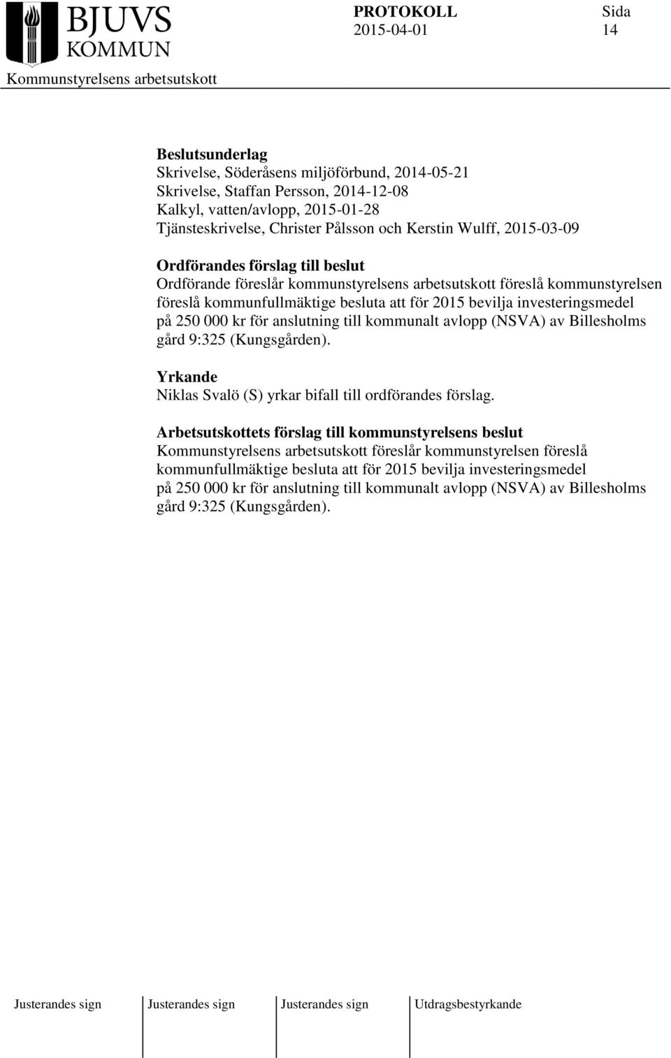 kommunalt avlopp (NSVA) av Billesholms gård 9:325 (Kungsgården). Yrkande Niklas Svalö (S) yrkar bifall till ordförandes förslag.
