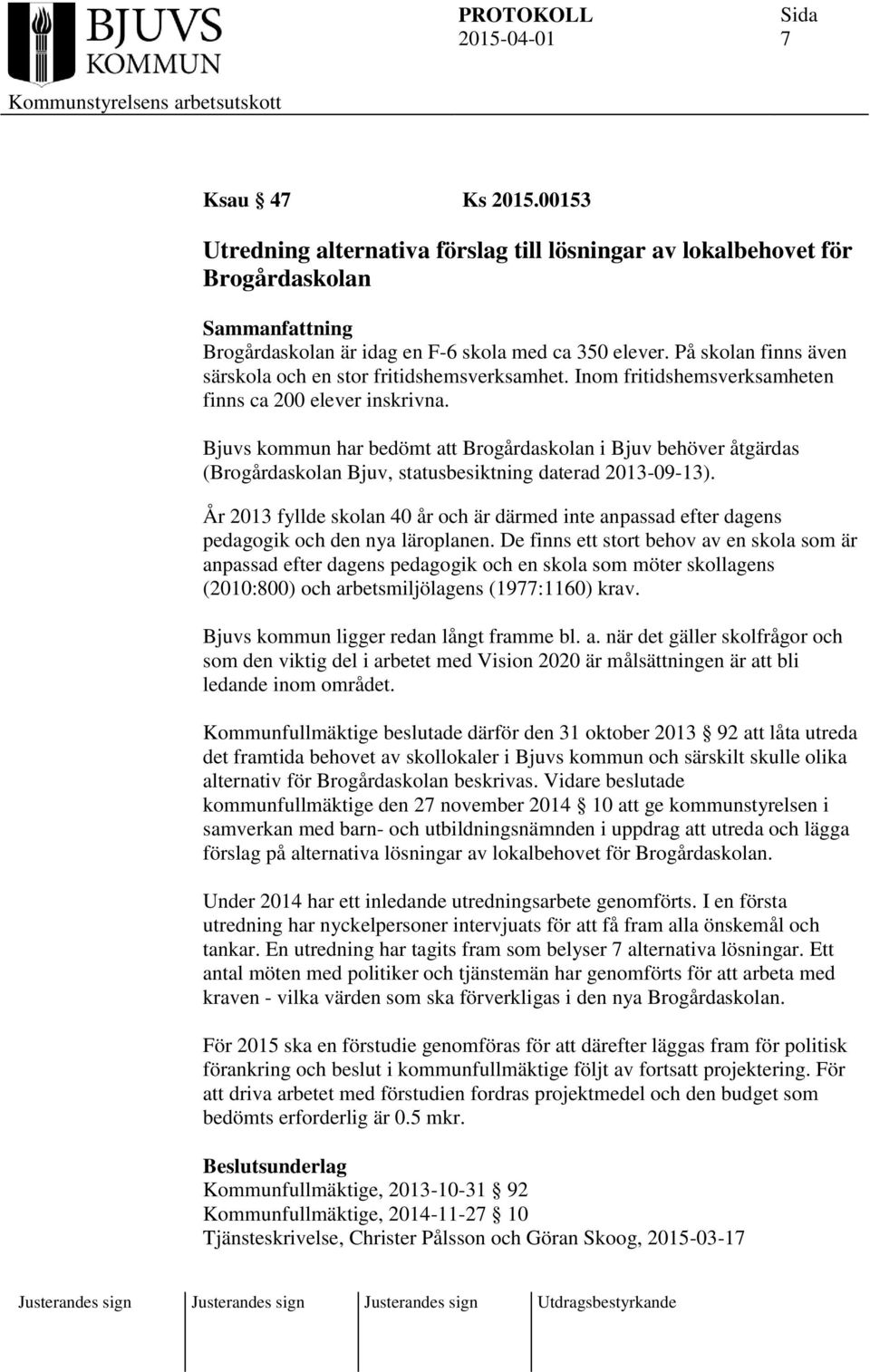 Bjuvs kommun har bedömt att Brogårdaskolan i Bjuv behöver åtgärdas (Brogårdaskolan Bjuv, statusbesiktning daterad 2013-09-13).