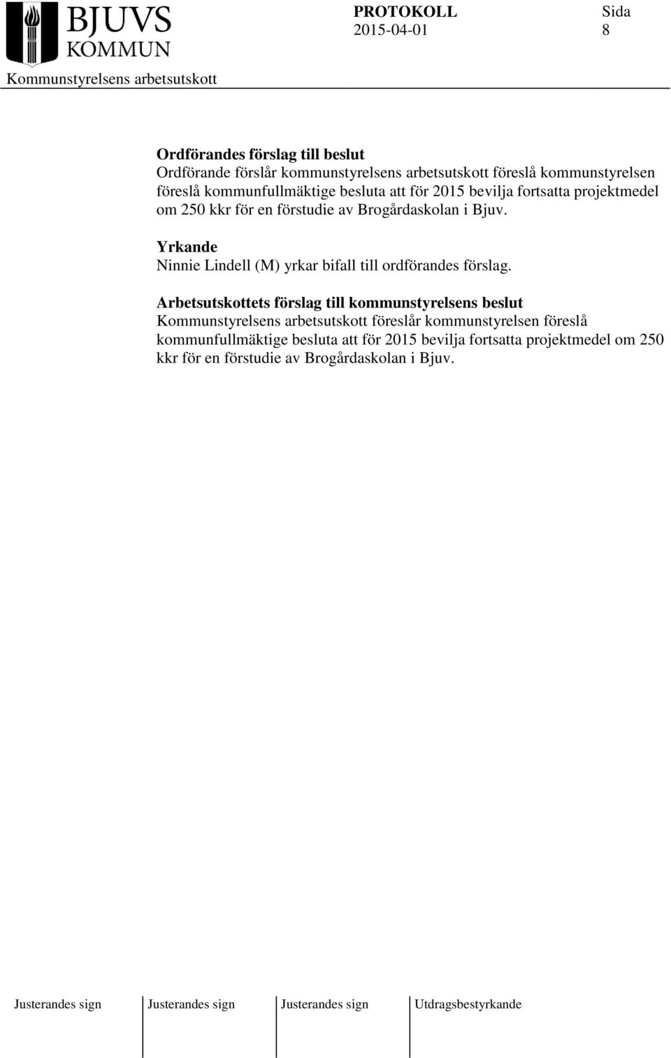 Yrkande Ninnie Lindell (M) yrkar bifall till ordförandes förslag.