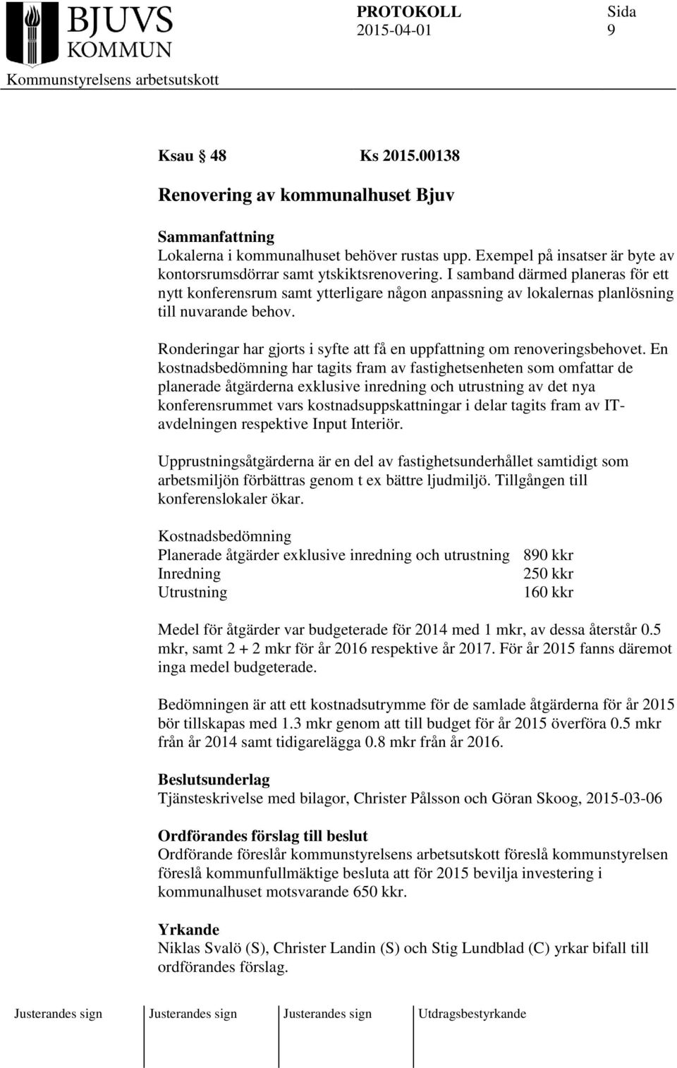 Ronderingar har gjorts i syfte att få en uppfattning om renoveringsbehovet.