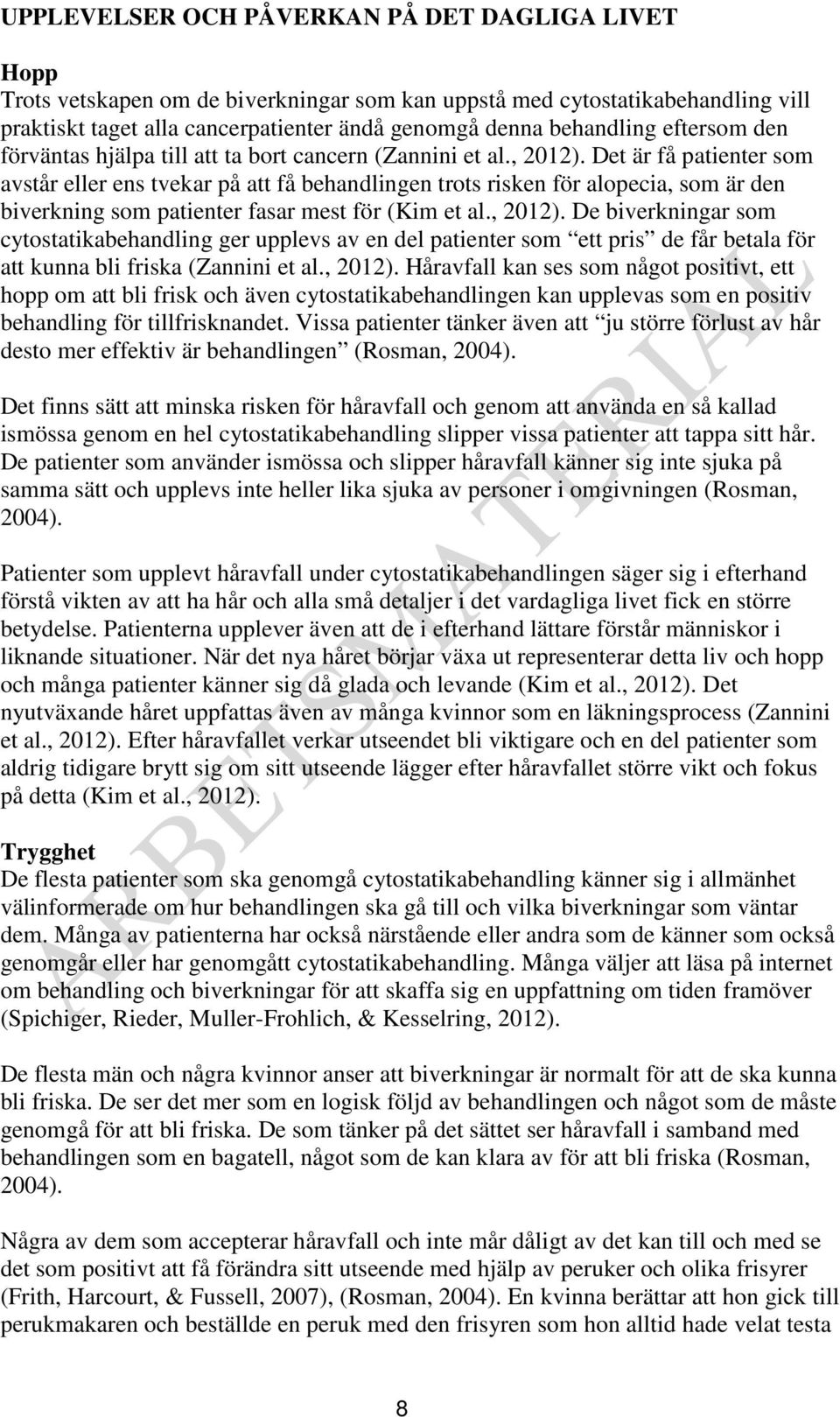 Det är få patienter som avstår eller ens tvekar på att få behandlingen trots risken för alopecia, som är den biverkning som patienter fasar mest för (Kim et al., 2012).