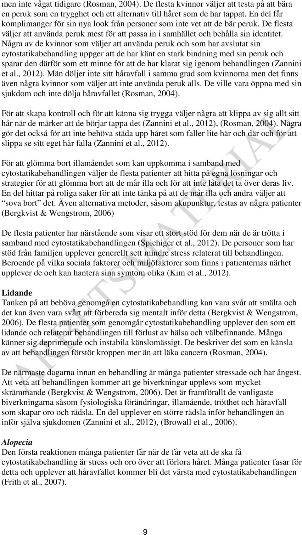 Några av de kvinnor som väljer att använda peruk och som har avslutat sin cytostatikabehandling uppger att de har känt en stark bindning med sin peruk och sparar den därför som ett minne för att de