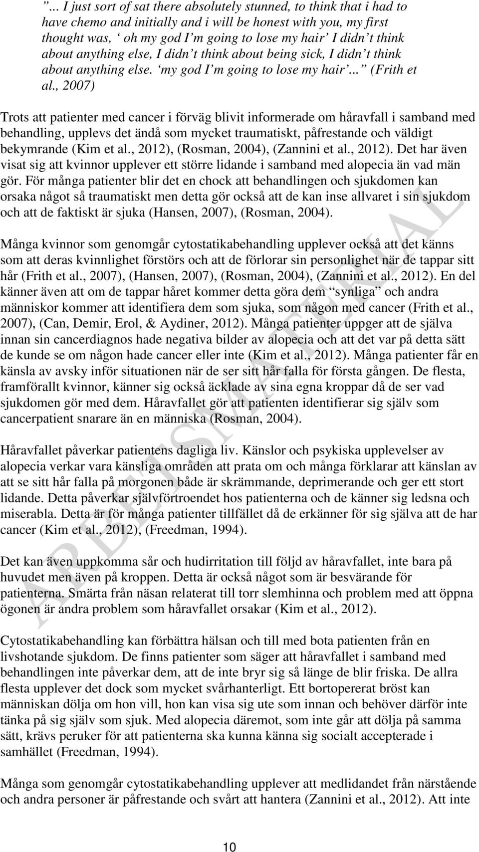 , 2007) Trots att patienter med cancer i förväg blivit informerade om håravfall i samband med behandling, upplevs det ändå som mycket traumatiskt, påfrestande och väldigt bekymrande (Kim et al.