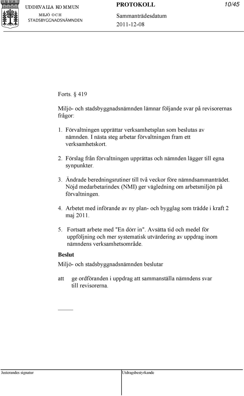 Ändrade beredningsrutiner till två veckor före nämndsammanträdet. Nöjd medarbetarindex (NMI) ger vägledning om arbetsmiljön på förvaltningen. 4.