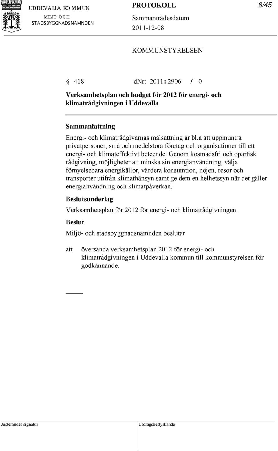 Genom kostnadsfri och opartisk rådgivning, möjligheter minska sin energianvändning, välja förnyelsebara energikällor, värdera konsumtion, nöjen, resor och transporter utifrån klimathänsyn samt