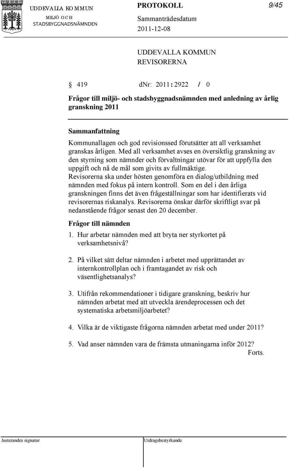 Med all verksamhet avses en översiktlig granskning av den styrning som nämnder och förvaltningar utövar för uppfylla den uppgift och nå de mål som givits av fullmäktige.