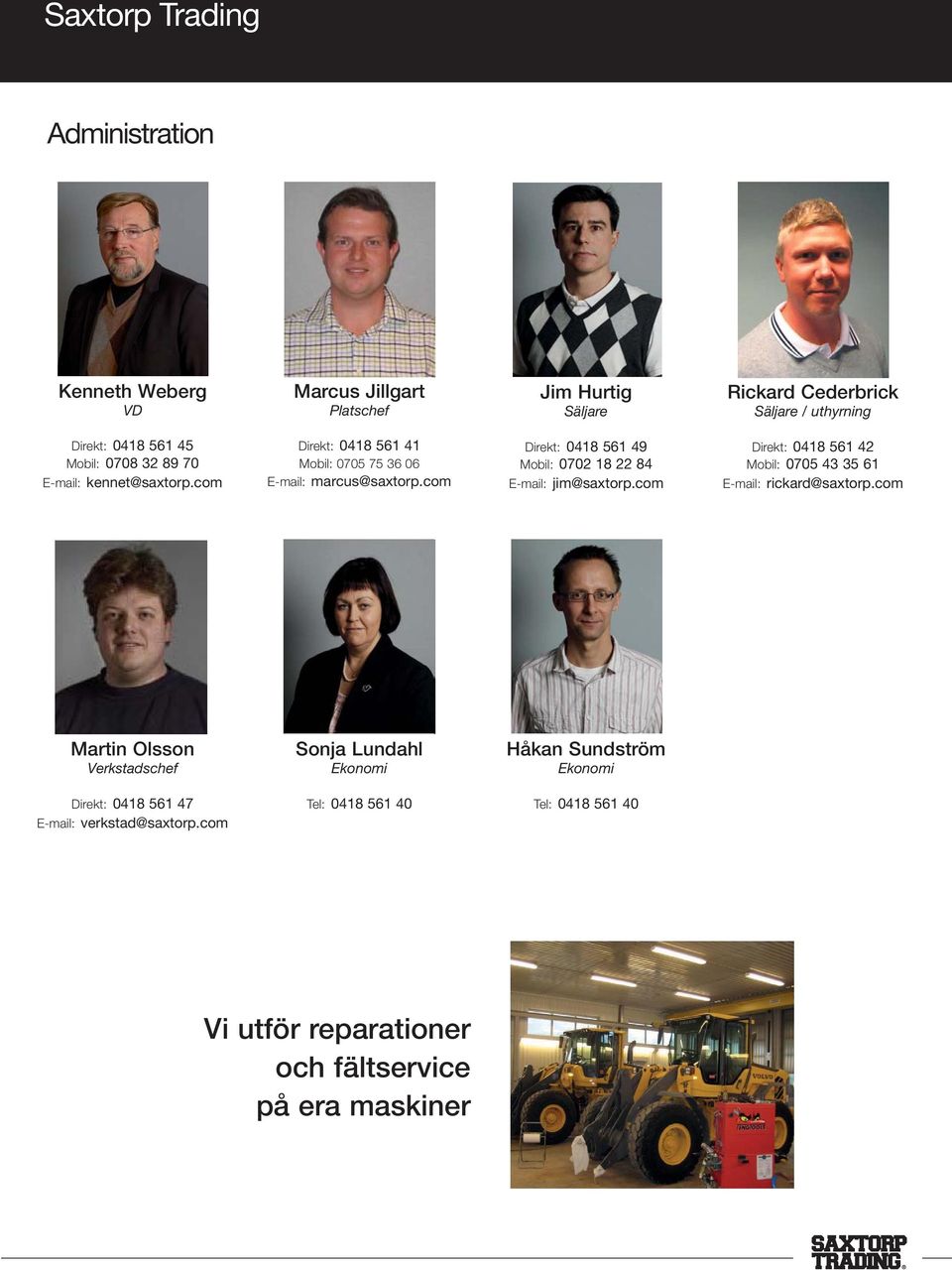com Direkt: 418 561 49 Mobil: 72 18 22 84 E-mail: jim@saxtorp.com Direkt: 418 561 42 Mobil: 75 43 35 61 E-mail: rickard@saxtorp.