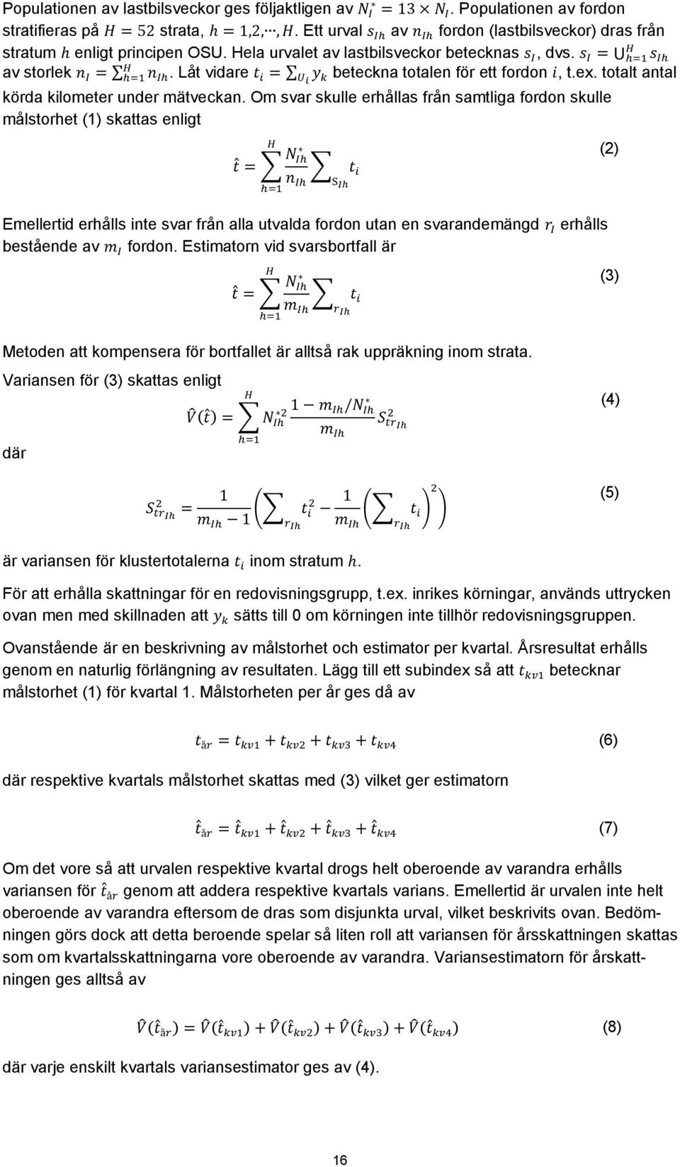 Låt vidare t i = Ui y k beteckna totalen för ett fordon i, t.ex. totalt antal körda kilometer under mätveckan.