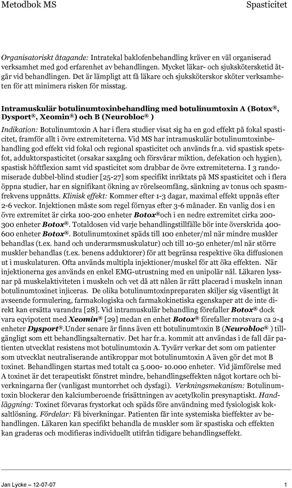 Intramuskulär botulinumtoxinbehandling med botulinumtoxin A (Botox, Dysport, Xeomin ) och B (Neurobloc ) Indikation: Botulinumtoxin A har i flera studier visat sig ha en god effekt på fokal