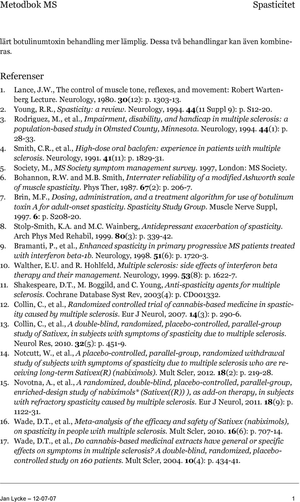 , Impairment, disability, and handicap in multiple sclerosis: a population-based study in Olmsted County, Minnesota. Neurology, 1994. 44(1): p. 28-33. 4. Smith, C.R., et al.