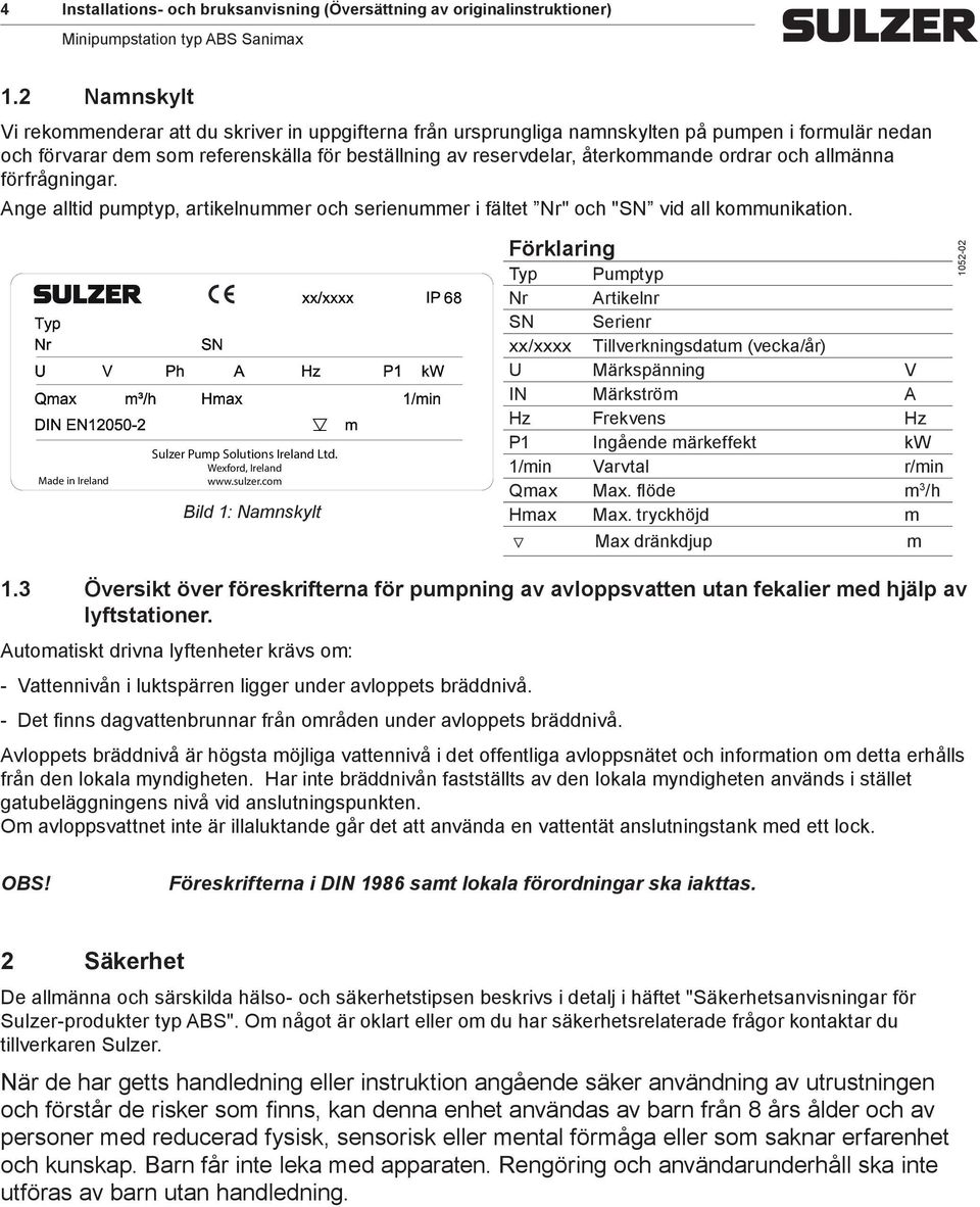 ordrar och allmänna förfrågningar. Ange alltid pumptyp, artikelnummer och serienummer i fältet Nr" och "SN vid all kommunikation. Made in Ireland Sulzer Pump Solutions Ireland Ltd.