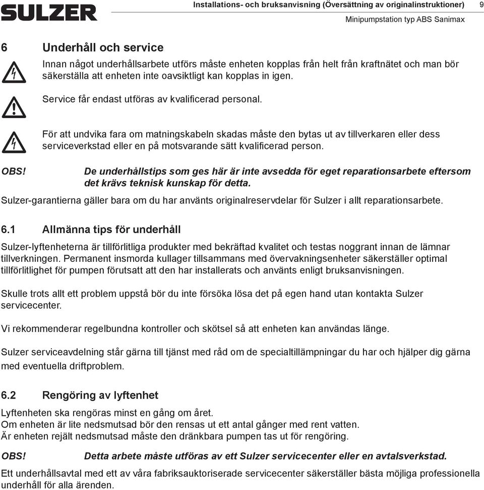 c För att undvika fara om matningskabeln skadas måste den bytas ut av tillverkaren eller dess serviceverkstad eller en på motsvarande sätt kvalificerad person.