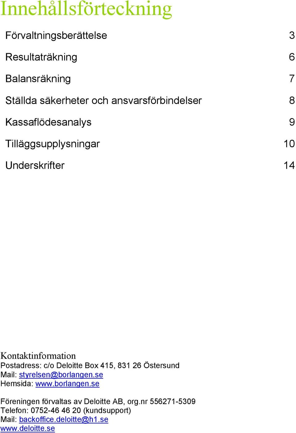 Postadress: c/o Deloitte Box 415, 831 26 Östersund Mail: styrelsen@borlangen.