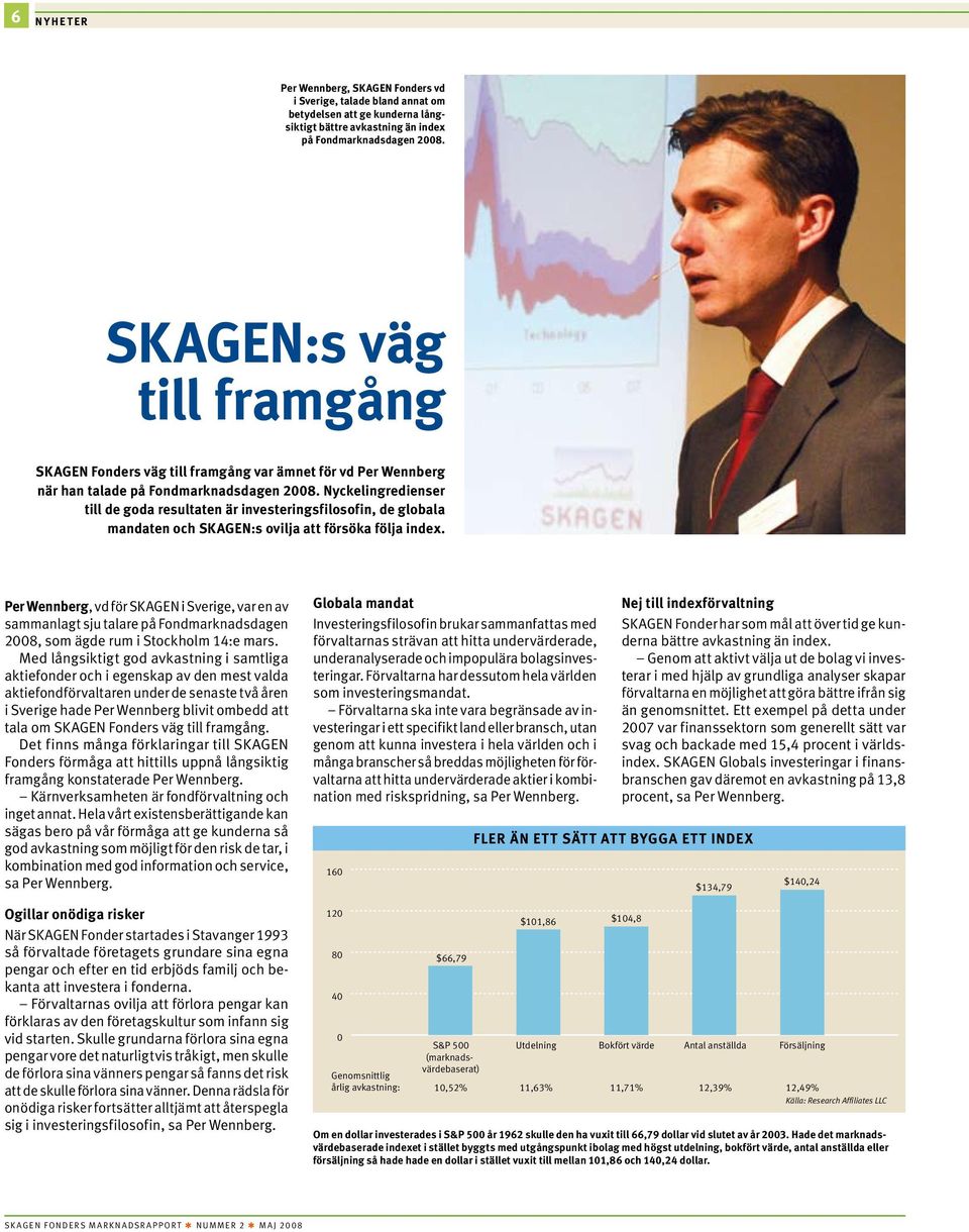 Nyckelingredienser till de goda resultaten är investeringsfilosofin, de globala mandaten och SKAGEN:s ovilja att försöka följa index.