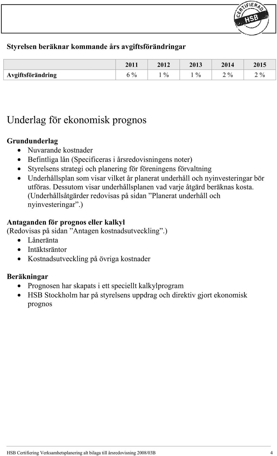 Dessutom visar underhållsplanen vad varje åtgärd beräknas kosta. (Underhållsåtgärder redovisas på sidan Planerat underhåll och nyinvesteringar.