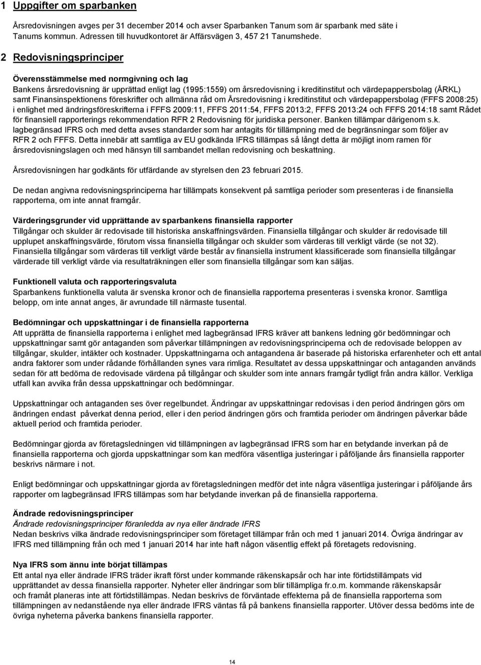 2 Redovisningsprinciper Överensstämmelse med normgivning och lag Bankens årsredovisning är upprättad enligt lag (1995:1559) om årsredovisning i kreditinstitut och värdepappersbolag (ÅRKL) samt