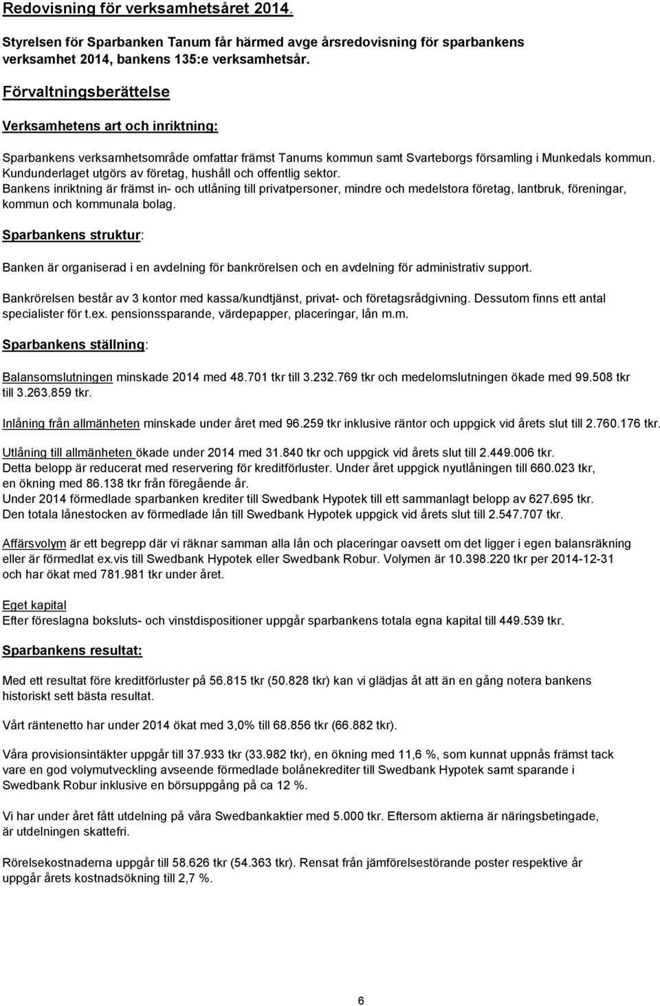 Kundunderlaget utgörs av företag, hushåll och offentlig sektor.