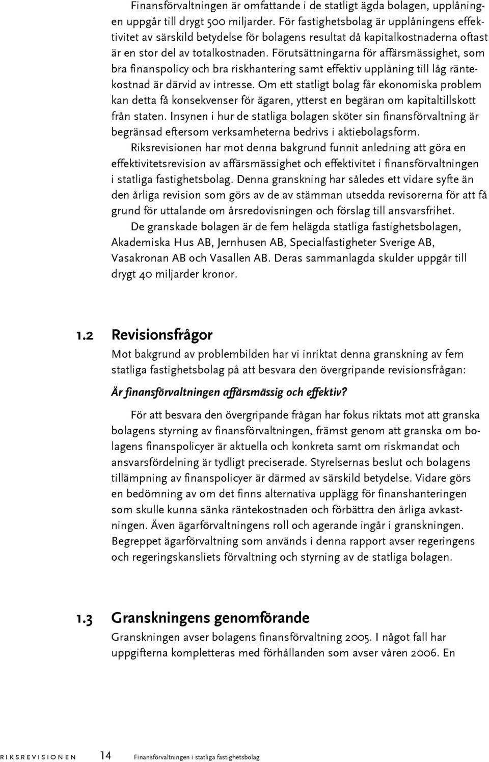 Förutsättningarna för affärsmässighet, som bra finanspolicy och bra riskhantering samt effektiv upplåning till låg räntekostnad är därvid av intresse.