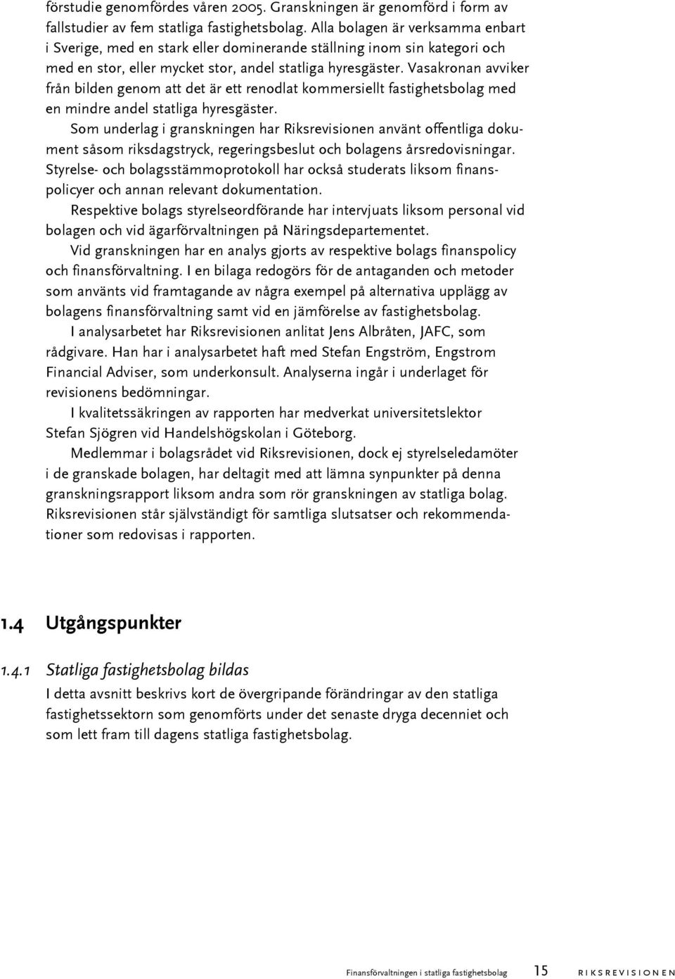Vasakronan avviker från bilden genom att det är ett renodlat kommersiellt fastighetsbolag med en mindre andel statliga hyresgäster.