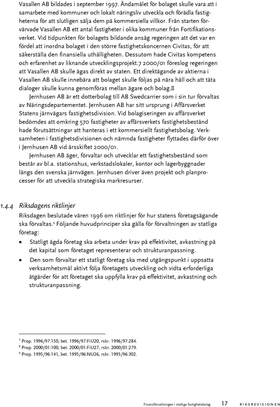 Från starten förvärvade Vasallen AB ett antal fastigheter i olika kommuner från Fortifikationsverket.