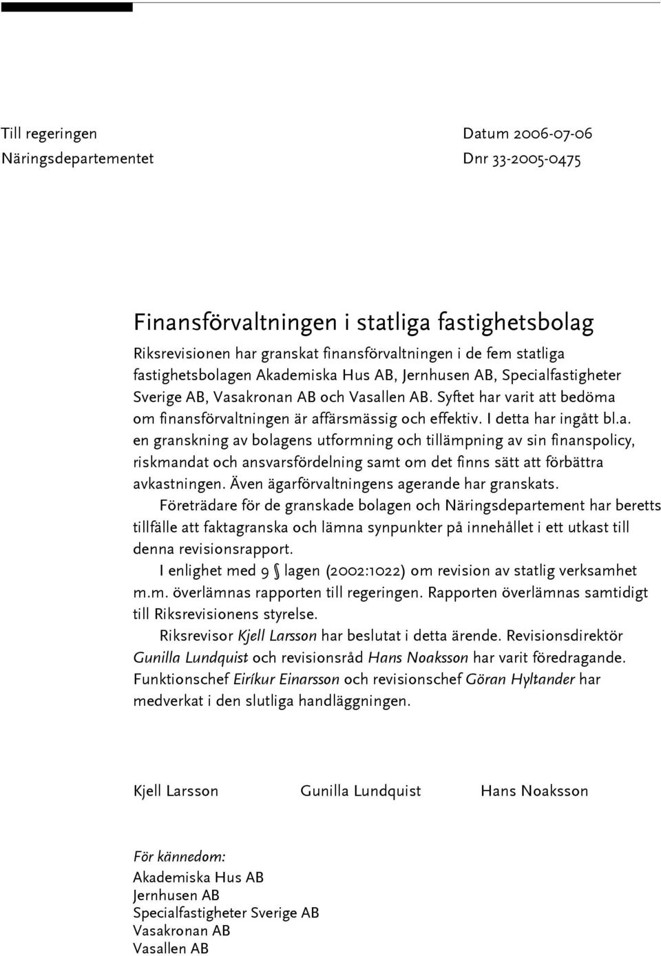I detta har ingått bl.a. en granskning av bolagens utformning och tillämpning av sin finanspolicy, riskmandat och ansvarsfördelning samt om det finns sätt att förbättra avkastningen.
