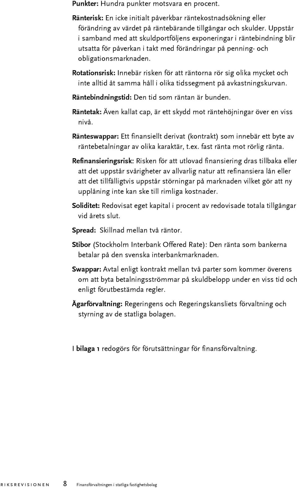 Rotationsrisk: Innebär risken för att räntorna rör sig olika mycket och inte alltid åt samma håll i olika tidssegment på avkastningskurvan. Räntebindningstid: Den tid som räntan är bunden.