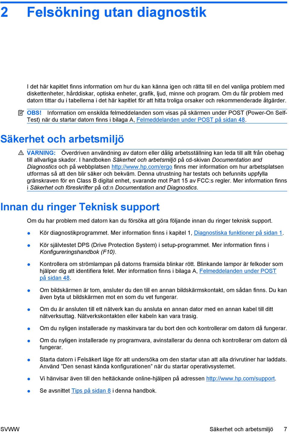 Information om enskilda felmeddelanden som visas på skärmen under POST (Power-On Self- Test) när du startar datorn finns i bilaga A, Felmeddelanden under POST på sidan 48.