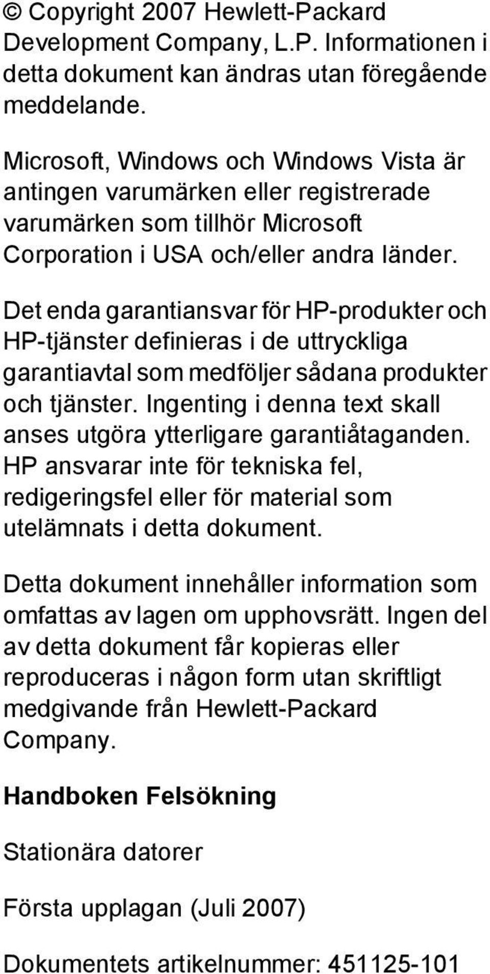 Det enda garantiansvar för HP-produkter och HP-tjänster definieras i de uttryckliga garantiavtal som medföljer sådana produkter och tjänster.