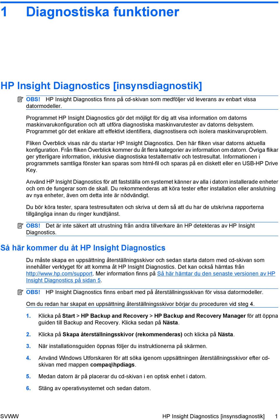 Programmet gör det enklare att effektivt identifiera, diagnostisera och isolera maskinvaruproblem. Fliken Överblick visas när du startar HP Insight Diagnostics.