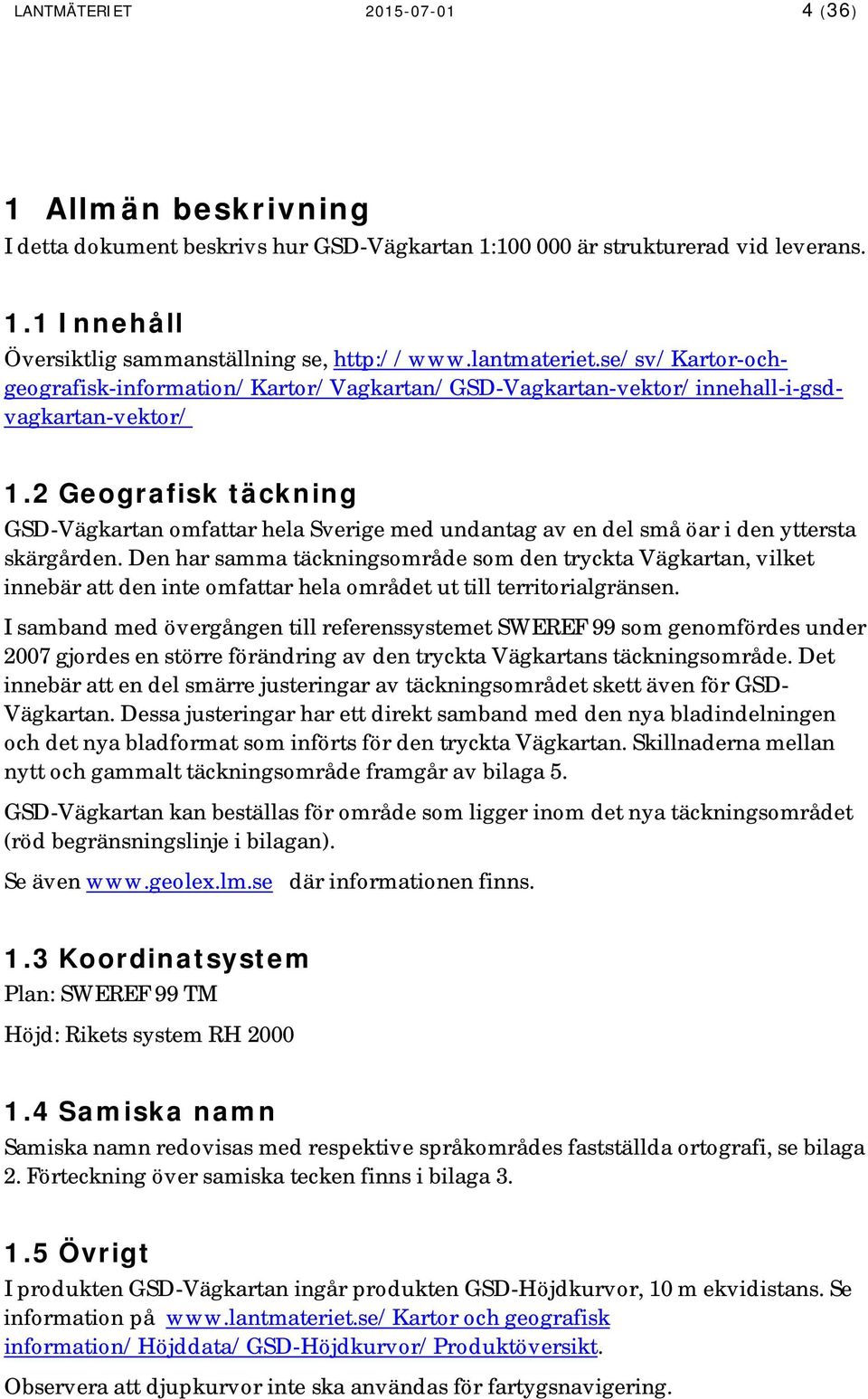 2 Geografisk täckning GSD-Vägkartan omfattar hela Sverige med undantag av en del små öar i den yttersta skärgården.