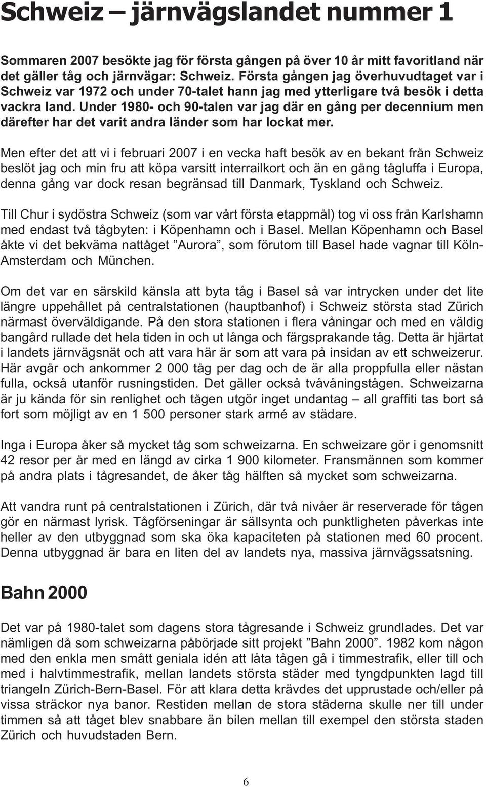 Under 1980- och 90-talen var jag där en gång per decennium men därefter har det varit andra länder som har lockat mer.