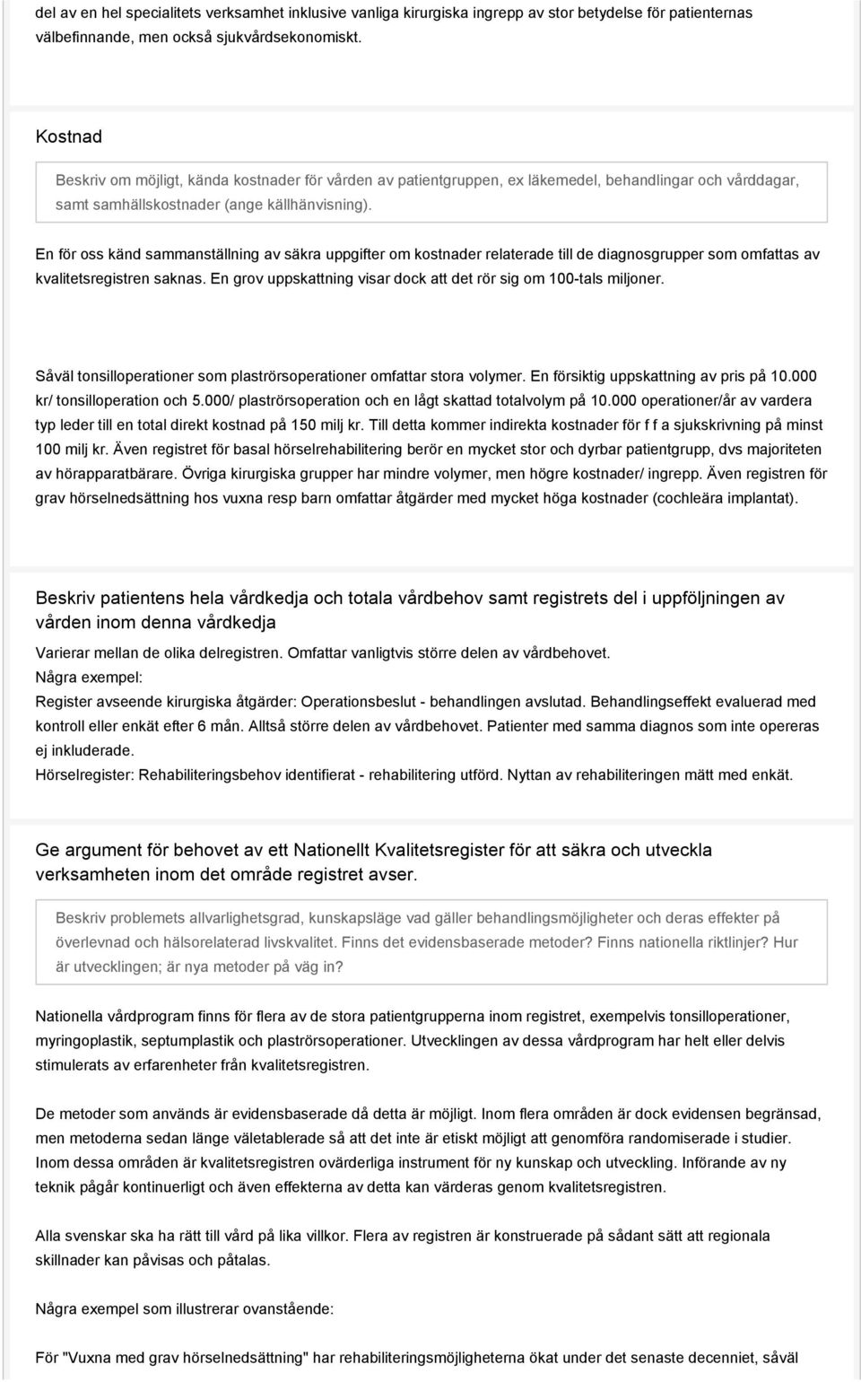 En för oss känd sammanställning av säkra uppgifter om kostnader relaterade till de diagnosgrupper som omfattas av kvalitetsregistren saknas.