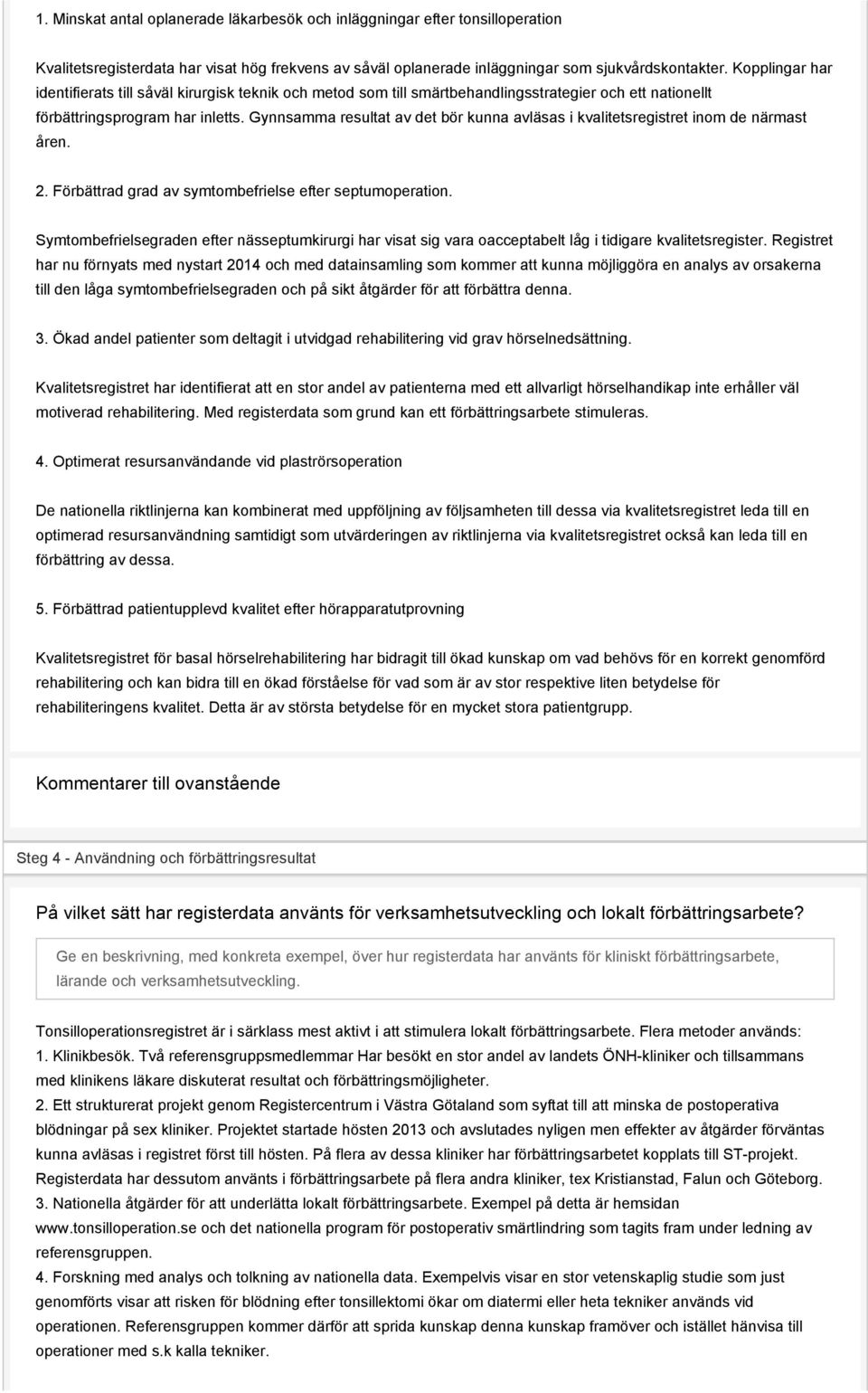 Gynnsamma resultat av det bör kunna avläsas i kvalitetsregistret inom de närmast åren. 2. Förbättrad grad av symtombefrielse efter septumoperation.