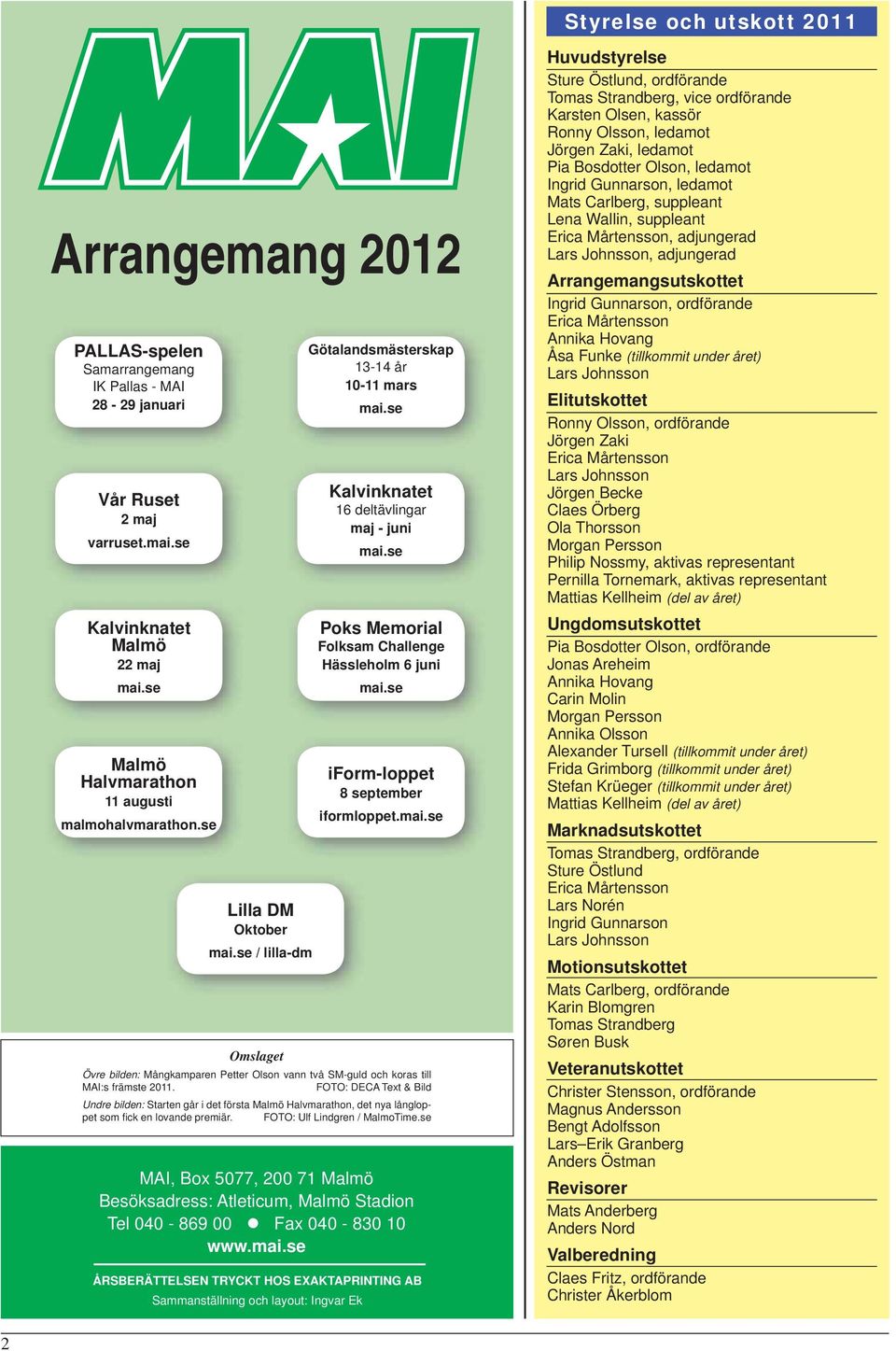 se Poks Memorial Folksam Challenge Hässleholm 6 juni mai.se iform-loppet 8 september iformloppet.mai.se Omslaget Övre bilden: Mångkamparen Petter Olson vann två SM-guld och koras till MAI:s främste 2011.