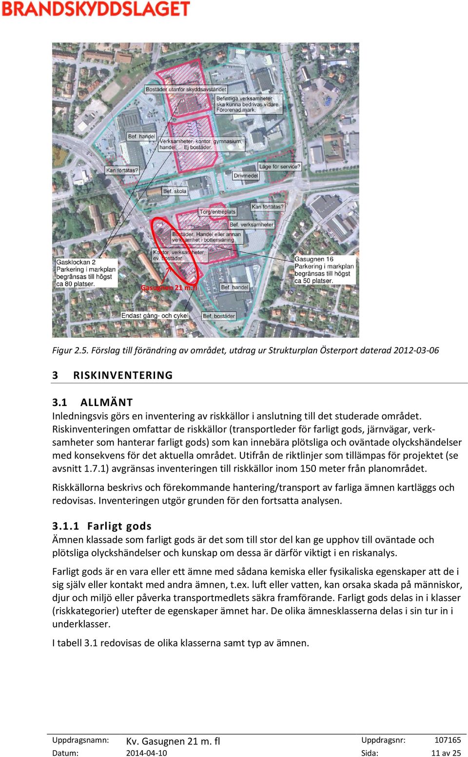 Riskinventeringen omfattar de riskkällor (transportleder för farligt gods, järnvägar, verksamheter som hanterar farligt gods) som kan innebära plötsliga och oväntade olyckshändelser med konsekvens