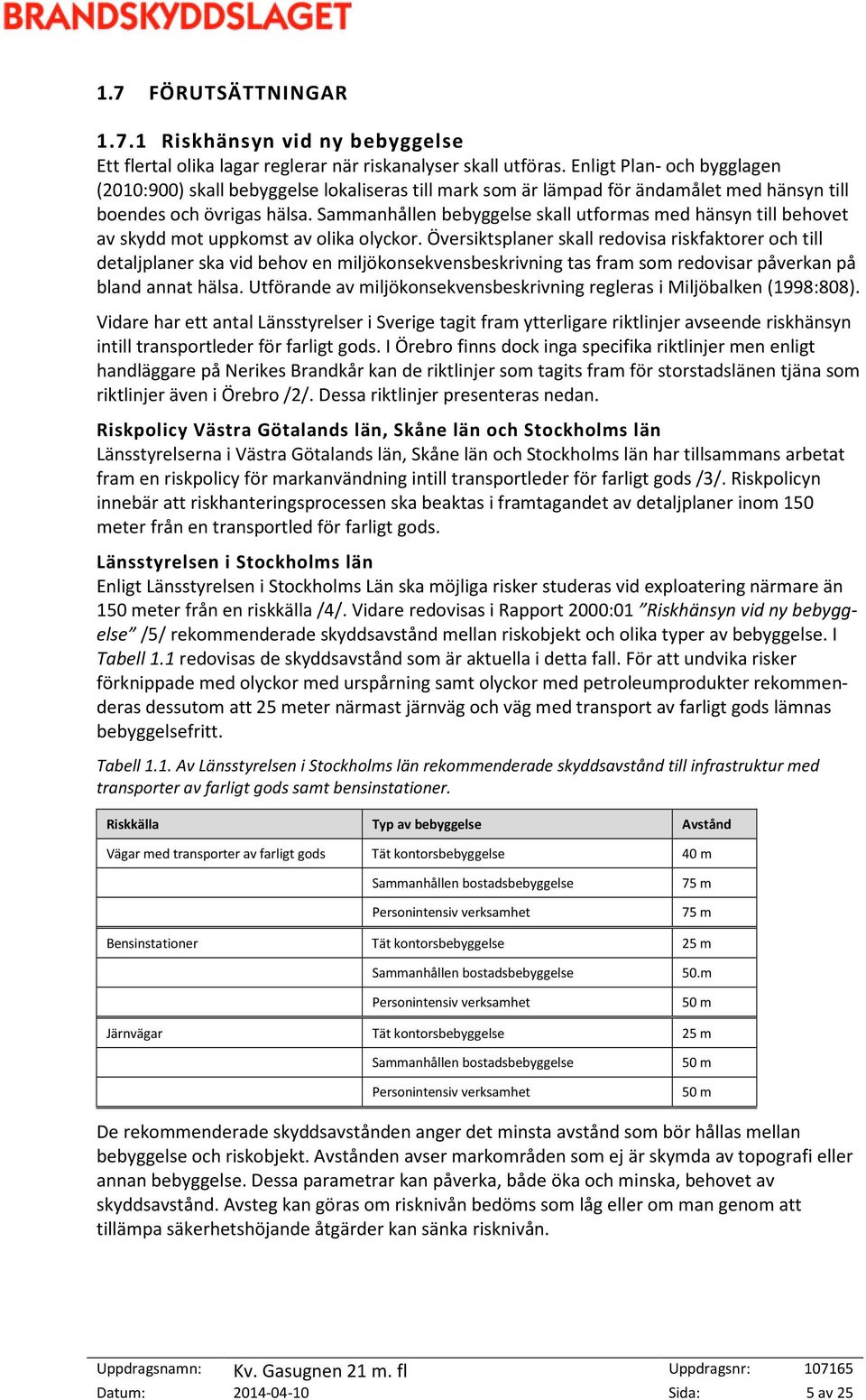 Sammanhållen bebyggelse skall utformas med hänsyn till behovet av skydd mot uppkomst av olika olyckor.