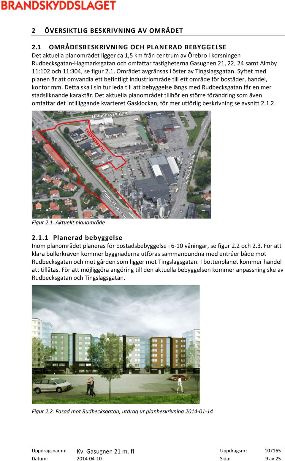 samt Almby 11:102 och 11:304, se figur 2.1. Området avgränsas i öster av Tingslagsgatan.