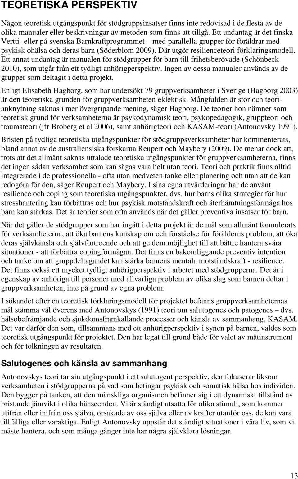 Där utgör resilienceteori förklaringsmodell. Ett annat undantag är manualen för stödgrupper för barn till frihetsberövade (Schönbeck 2010), som utgår från ett tydligt anhörigperspektiv.