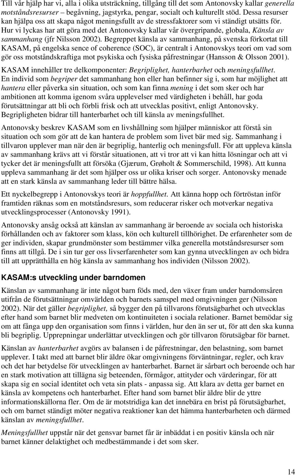 Hur vi lyckas har att göra med det Antonovsky kallar vår övergripande, globala, Känsla av sammanhang (jfr Nilsson 2002).