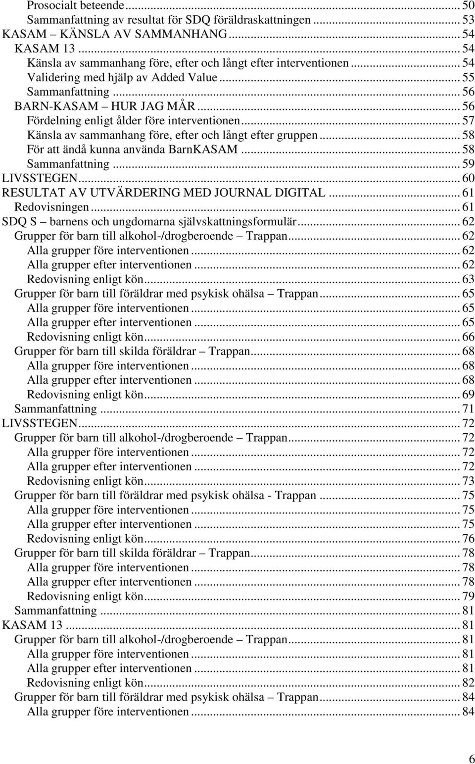 .. 57 Känsla av sammanhang före, efter och långt efter gruppen... 58 För att ändå kunna använda BarnKASAM... 58 Sammanfattning... 59 LIVSSTEGEN... 60 RESULTAT AV UTVÄRDERING MED JOURNAL DIGITAL.