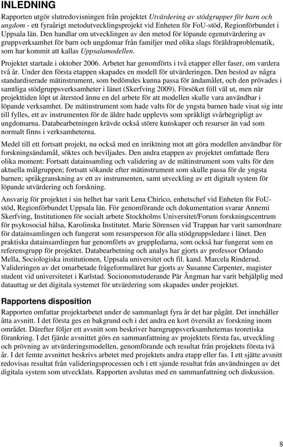 Uppsalamodellen. Projektet startade i oktober 2006. Arbetet har genomförts i två etapper eller faser, om vardera två år. Under den första etappen skapades en modell för utvärderingen.